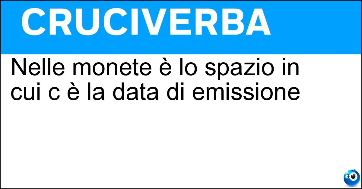Nelle monete è lo spazio in cui c è la data di emissione Soluzione Nelle monete è lo spazio in cui c è la data di emissione - Esergo