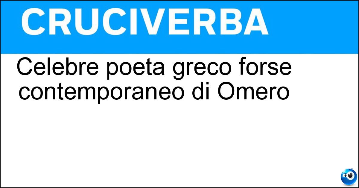 Celebre poeta greco forse contemporaneo di Omero Soluzione Celebre poeta greco forse contemporaneo di Omero - Esiodo