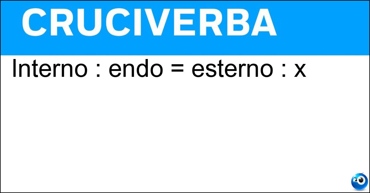 Interno : endo = esterno : x Soluzione Interno : endo = esterno : x - Eso