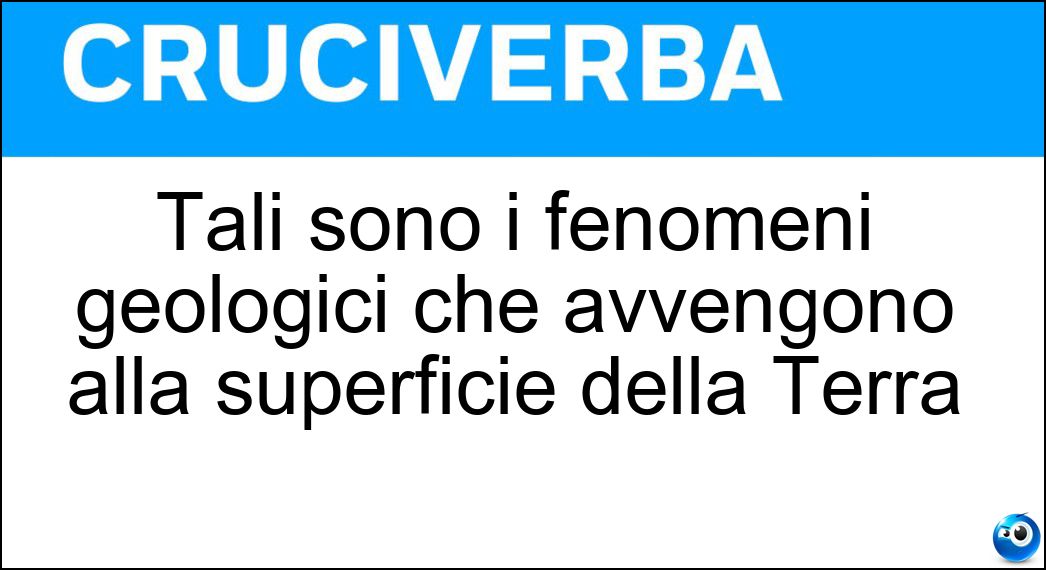 Tali sono i fenomeni geologici che avvengono alla superficie della Terra Soluzione Cruciverba: Tali sono i fenomeni geologici che avvengono alla superficie della Terra - Risposta Esogeni