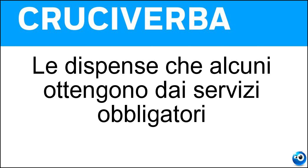 Le dispense che alcuni ottengono dai servizi obbligatori Soluzione Le dispense che alcuni ottengono dai servizi obbligatori - Esoneri