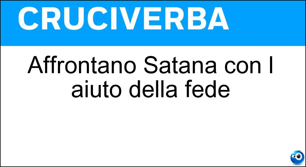 Affrontano Satana con l aiuto della fede Soluzione Affrontano Satana con l aiuto della fede - Esorcisti