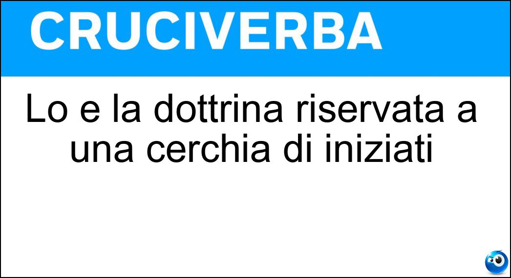 Lo è la dottrina riservata a una cerchia di iniziati Soluzione Lo è la dottrina riservata a una cerchia di iniziati - Esoterica
