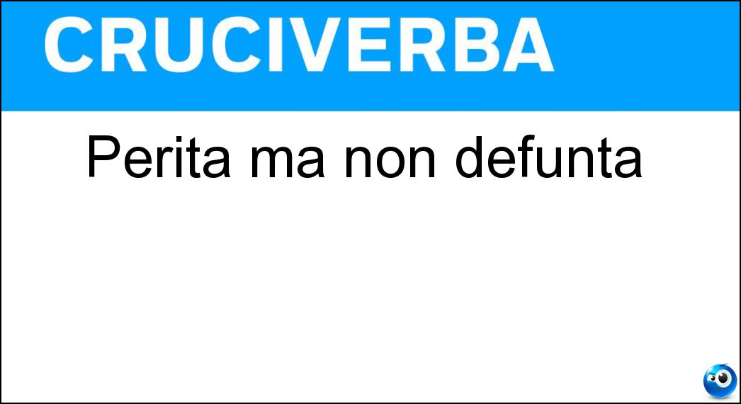 Perita ma non defunta Soluzione Cruciverba: Perita ma non defunta - Risposta Esperta