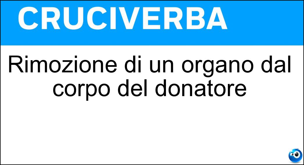 Rimozione di un organo dal corpo del donatore Soluzione Rimozione di un organo dal corpo del donatore - Espianto
