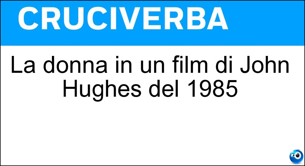 La donna in un film di John Hughes del 1985 Soluzione Cruciverba: La donna in un film di John Hughes del 1985 - Risposta Esplosiva