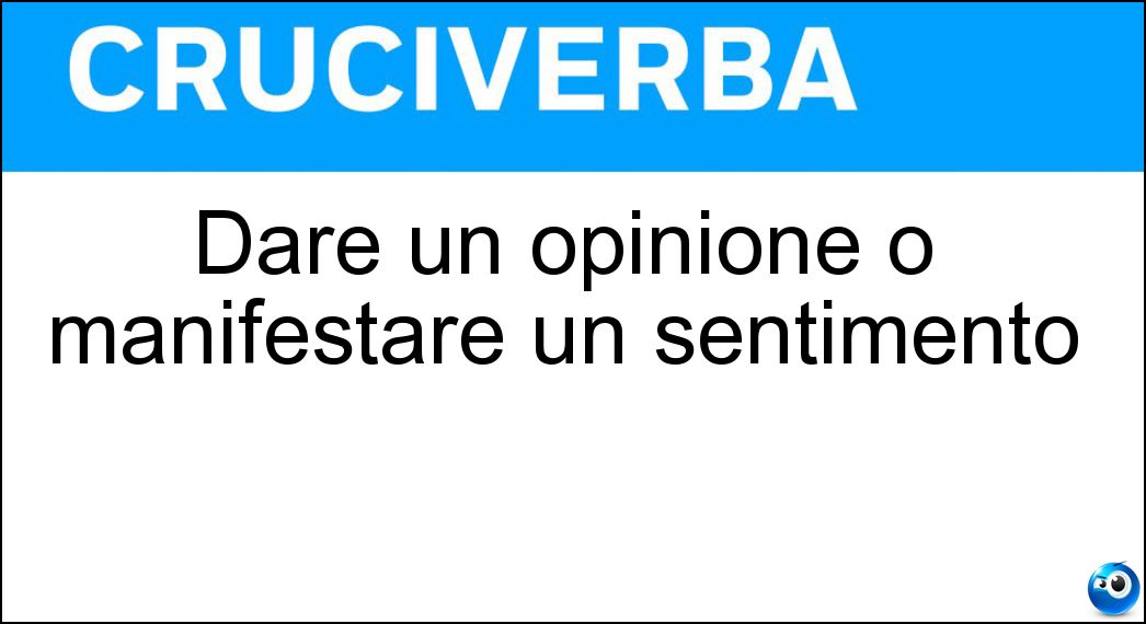 Dare un opinione o manifestare un sentimento Soluzione Cruciverba: Dare un opinione o manifestare un sentimento - Risposta Esprimere