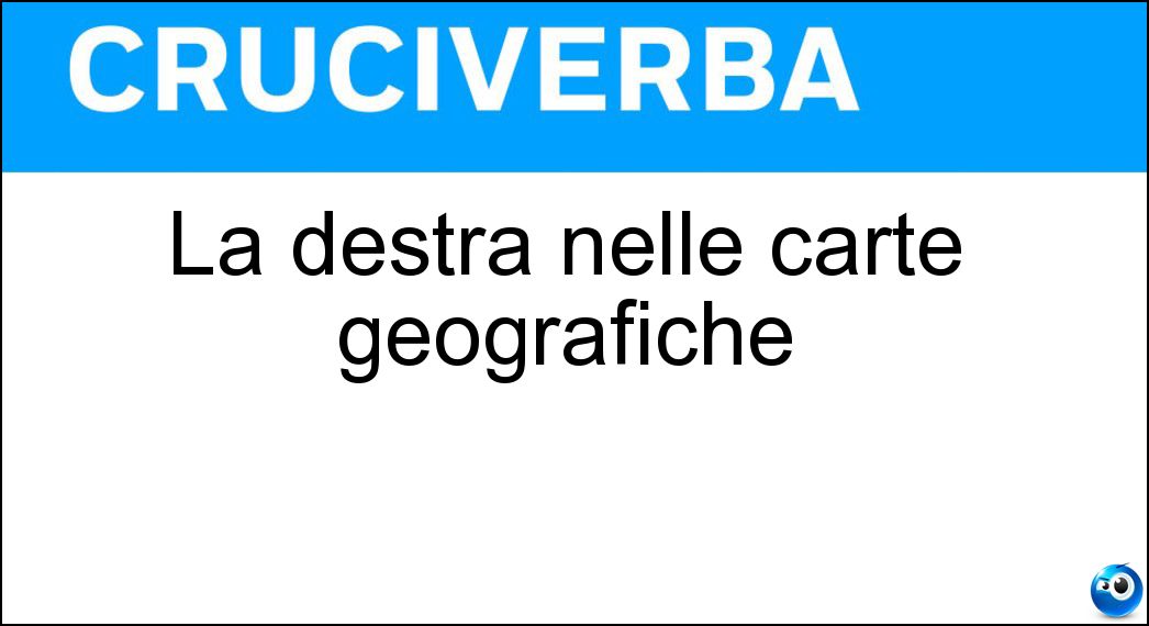 La destra nelle carte geografiche Soluzione La destra nelle carte geografiche - Est