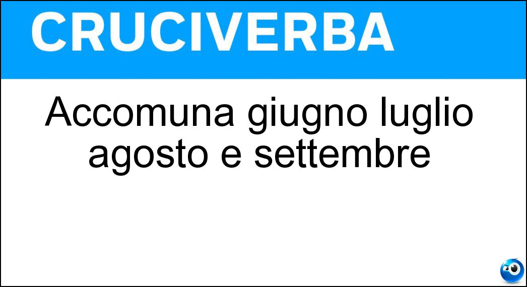 Accomuna giugno luglio agosto e settembre Soluzione Accomuna giugno luglio agosto e settembre - Estate