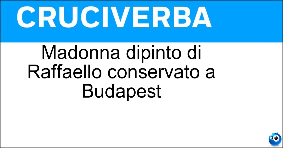 Madonna dipinto di Raffaello conservato a Budapest Soluzione Madonna dipinto di Raffaello conservato a Budapest - Esterhazy