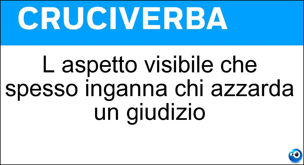 L aspetto visibile che spesso inganna chi azzarda un giudizio