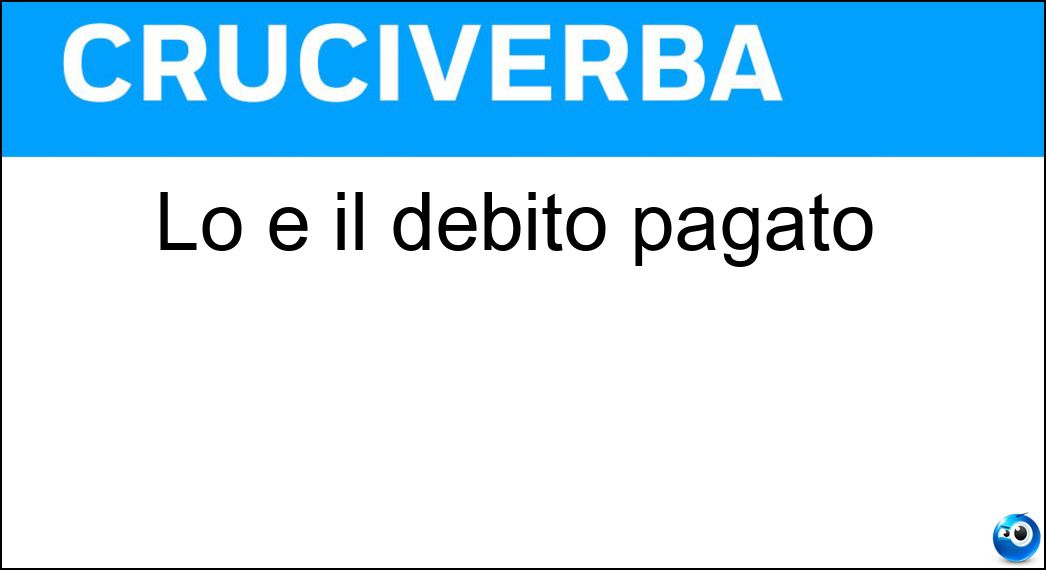 Lo è il debito pagato Soluzione Cruciverba: Lo è il debito pagato - Risposta Estinto