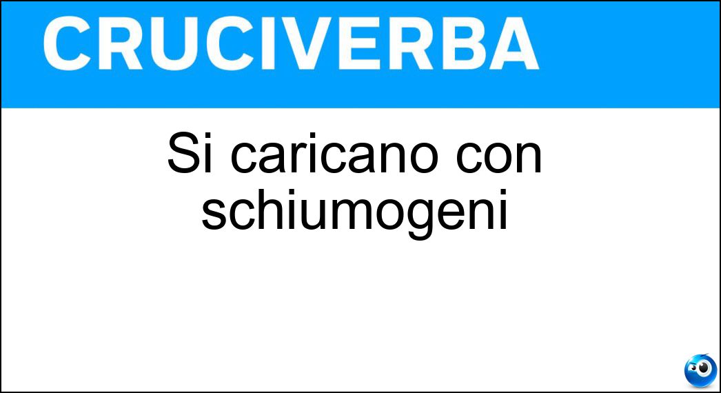 caricano schiumogeni