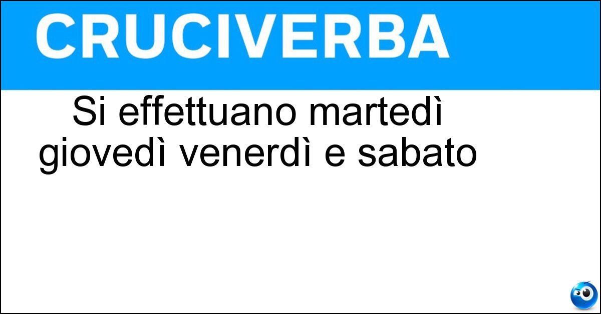 Si effettuano martedì giovedì venerdì e sabato Si effettuano martedì giovedì venerdì e sabato