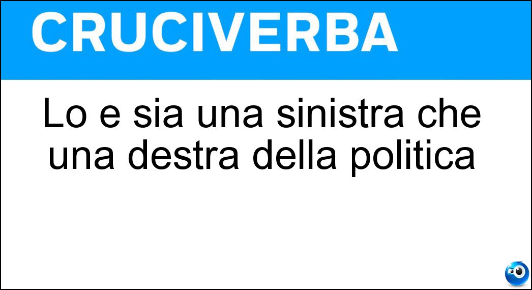Lo è sia una sinistra che una destra della politica Soluzione Cruciverba: Lo è sia una sinistra che una destra della politica - Risposta Estrema