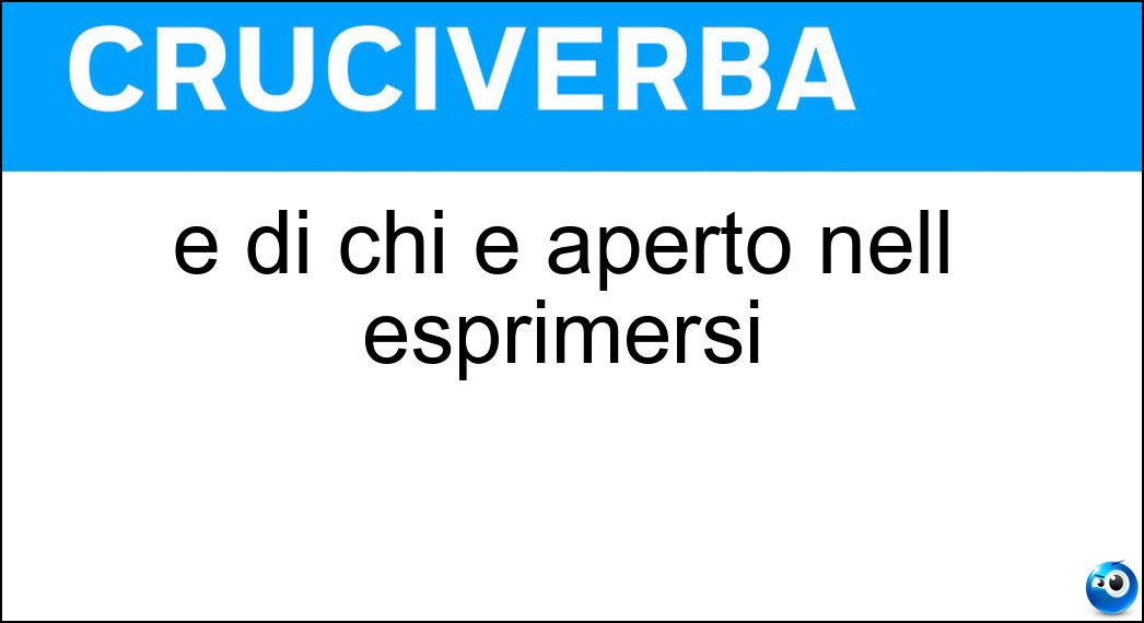 È di chi è aperto nell esprimersi Soluzione Cruciverba: È di chi è aperto nell esprimersi - Risposta Estroversione