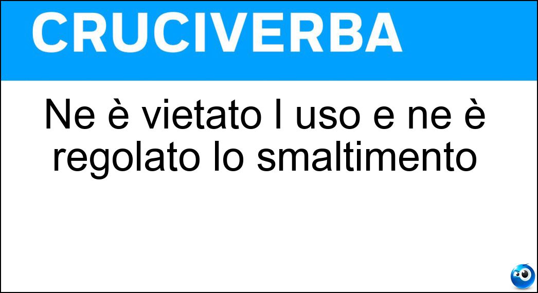 Ne è vietato l uso e ne è regolato lo smaltimento Soluzione Cruciverba: Ne è vietato l uso e ne è regolato lo smaltimento - Risposta Eternit