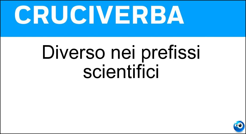 Diverso nei prefissi scientifici - Cruciverba