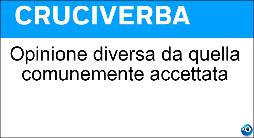 Opinione diversa da quella comunemente accettata Soluzione Cruciverba: Opinione diversa da quella comunemente accettata - Risposta Eterodossia