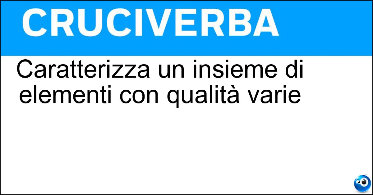 Soluzione Caratterizza un insieme di elementi con qualità varie - Eterogeneità