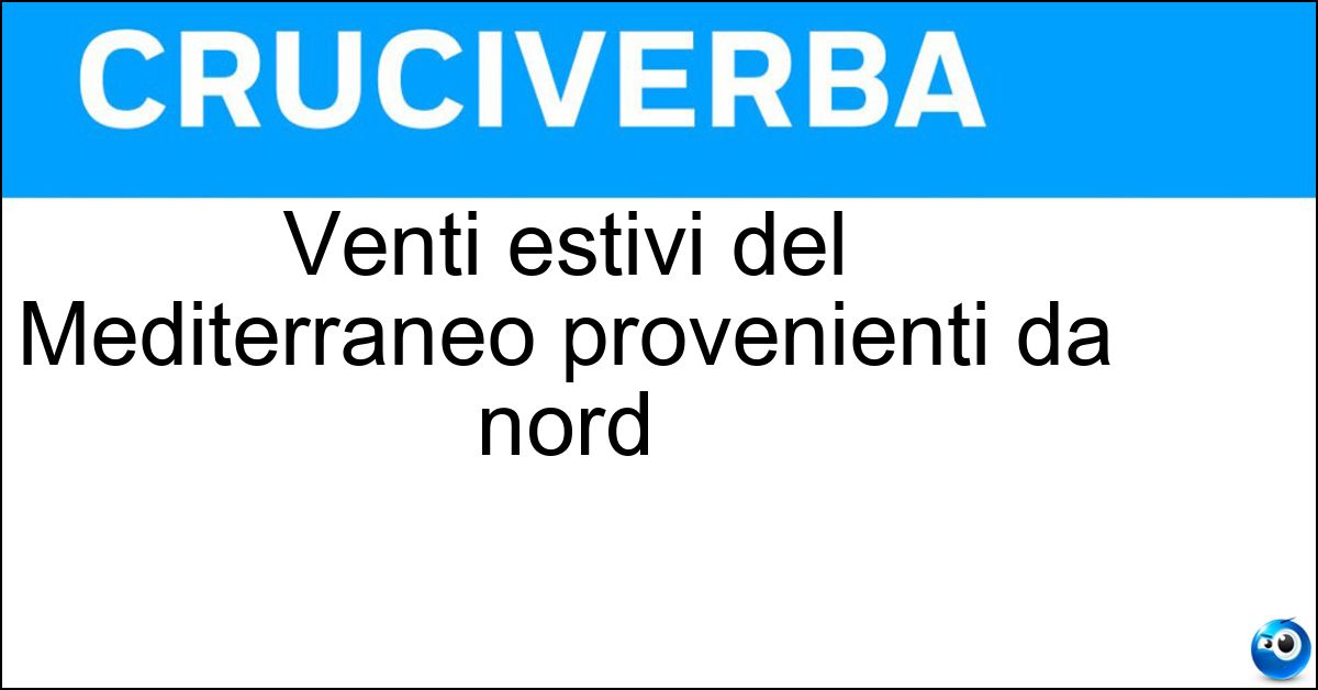 Venti estivi del Mediterraneo provenienti da nord Soluzione Venti estivi del Mediterraneo provenienti da nord - Etesii