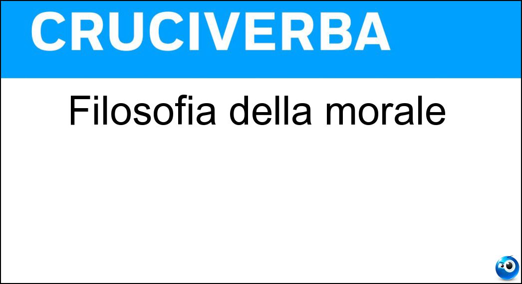 Filosofia della morale Soluzione Cruciverba: Filosofia della morale - Risposta Etica
