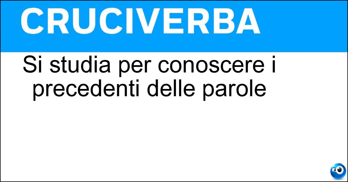 Soluzione Si studia per conoscere i precedenti delle parole - Etimologia