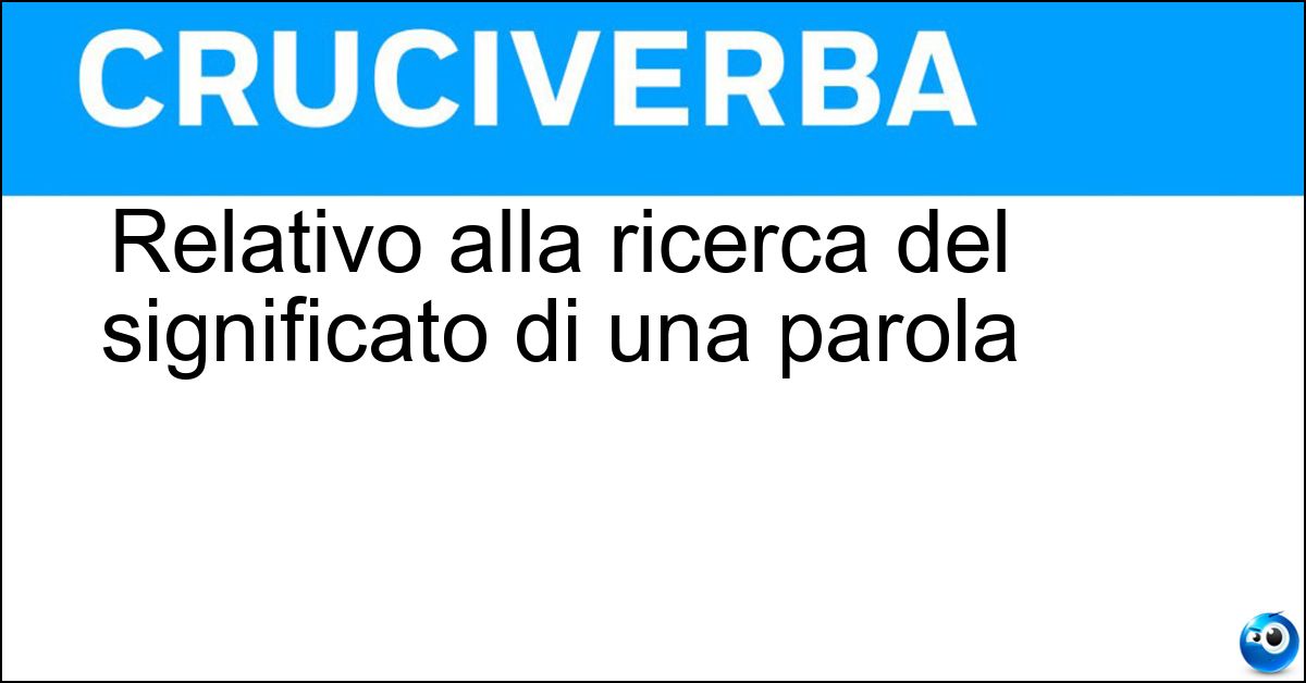 Relativo alla ricerca del significato di una parola Soluzione Relativo alla ricerca del significato di una parola - Etimologico