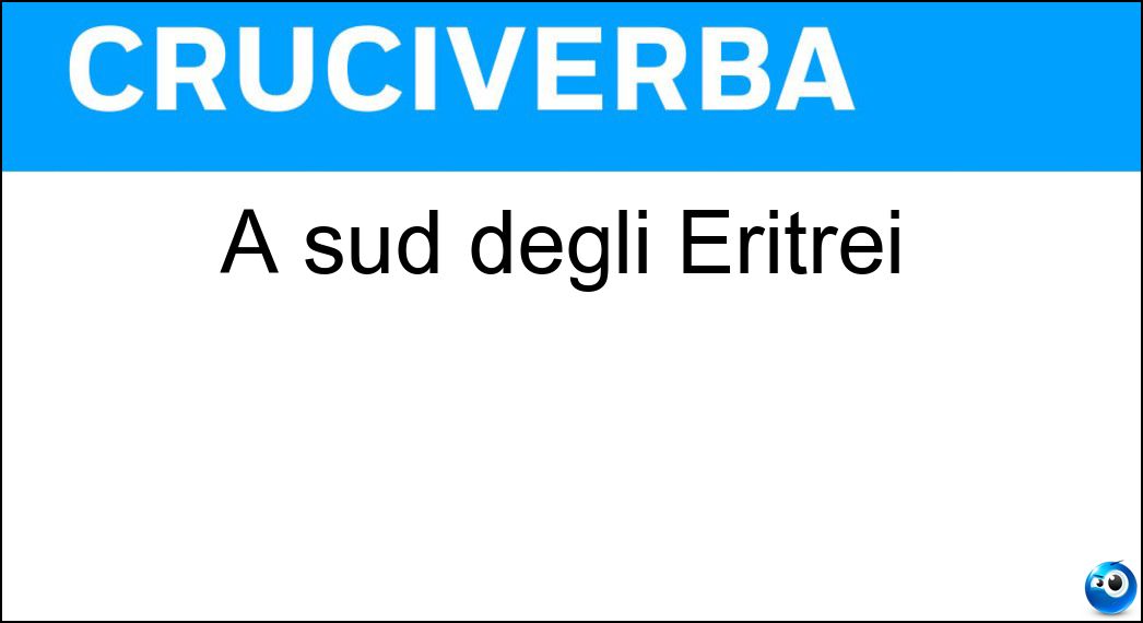 A sud degli Eritrei Soluzione Cruciverba: A sud degli Eritrei - Risposta Etiopi