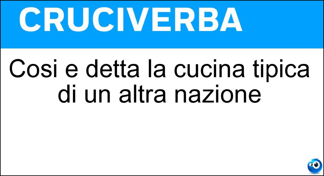 Così è detta la cucina tipica di un altra nazione Soluzione Cruciverba: Così è detta la cucina tipica di un altra nazione - Risposta Etnica