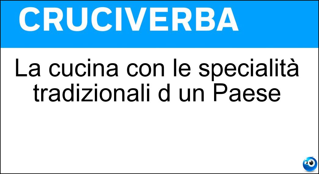 La cucina con le specialità tradizionali d un Paese Soluzione Cruciverba: La cucina con le specialità tradizionali d un Paese - Risposta Etnica