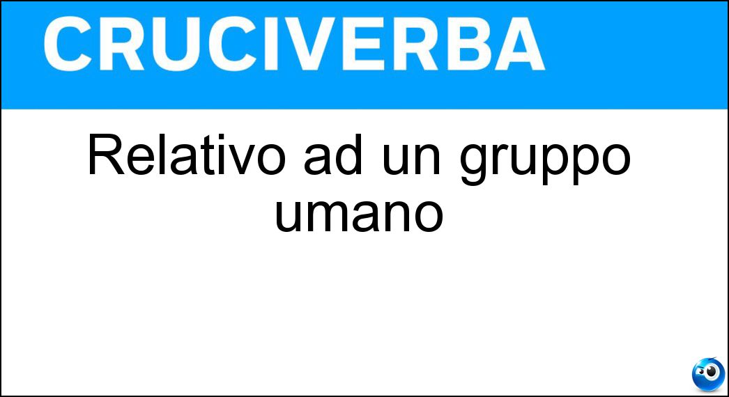 Relativo ad un gruppo umano Soluzione Relativo ad un gruppo umano - Etnico