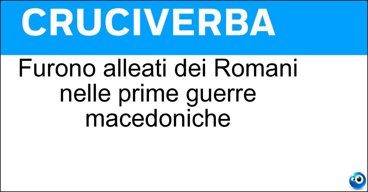 Furono alleati dei Romani nelle prime guerre macedoniche Soluzione Furono alleati dei Romani nelle prime guerre macedoniche - Etoli