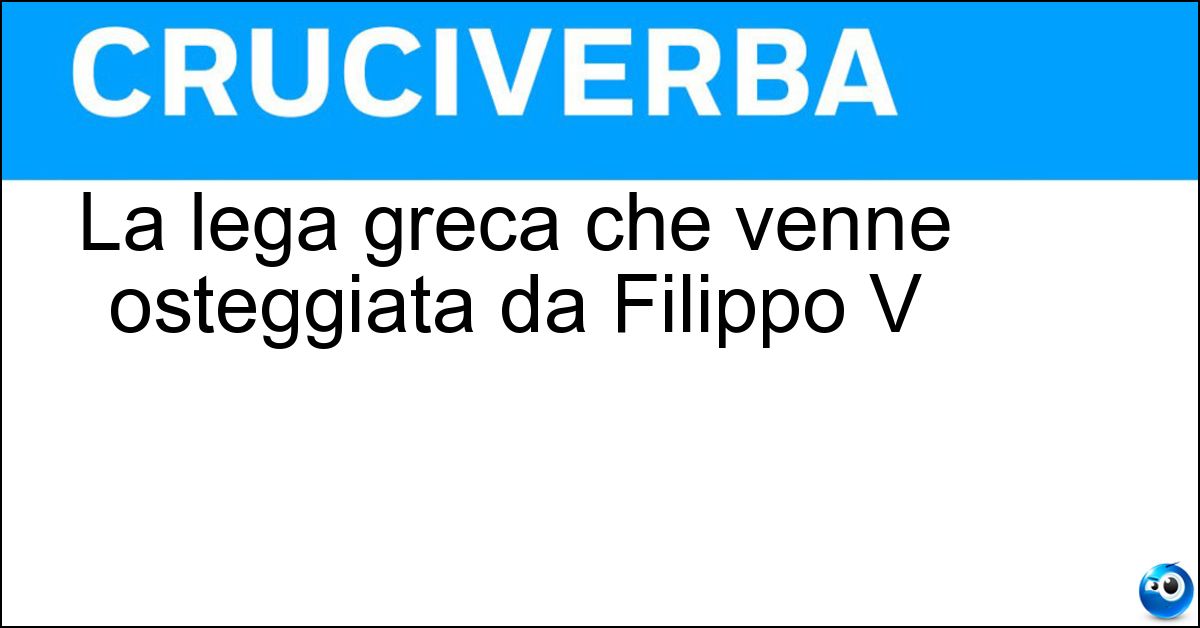 La lega greca che venne osteggiata da Filippo V Soluzione La lega greca che venne osteggiata da Filippo V - Etolica