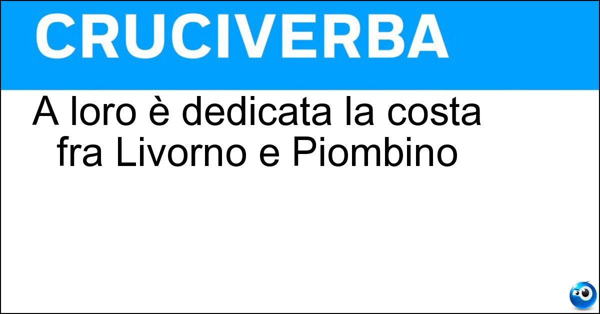 A loro è dedicata la costa fra Livorno e Piombino Soluzione A loro è dedicata la costa fra Livorno e Piombino - Etruschi