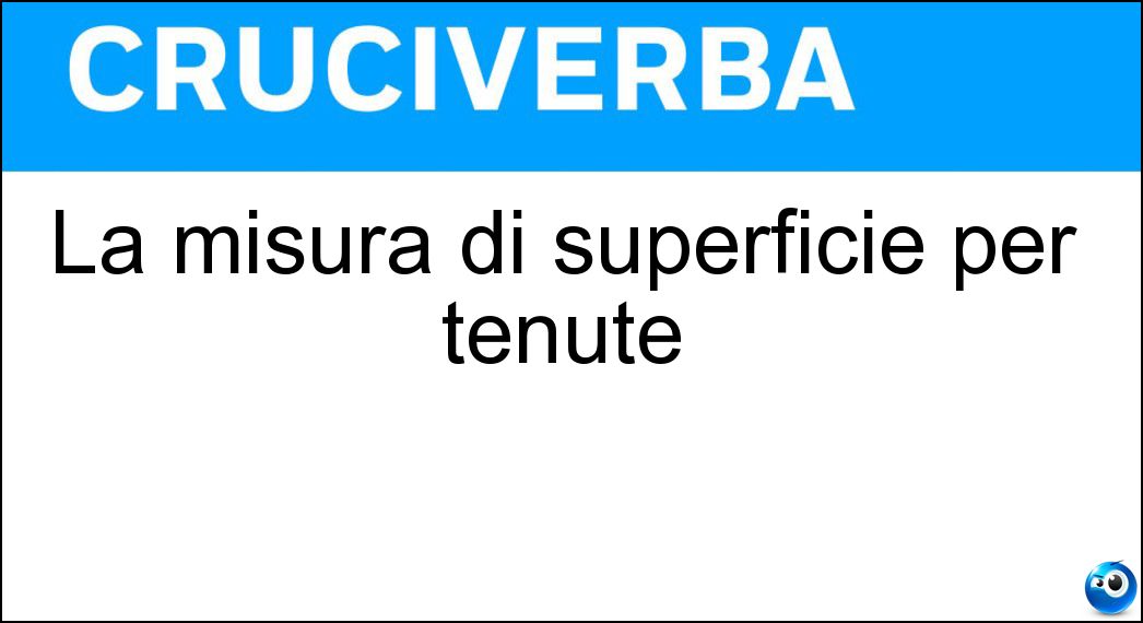 La misura di superficie per tenute