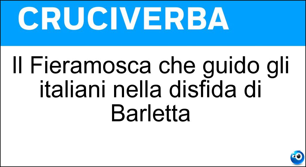 Il Fieramosca che guidò gli italiani nella disfida di Barletta Soluzione Cruciverba: Il Fieramosca che guidò gli italiani nella disfida di Barletta - Risposta Ettore