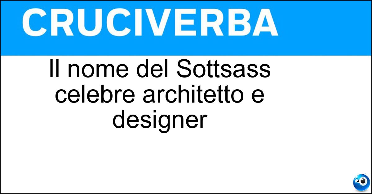 Il nome del Sottsass celebre architetto e designer Soluzione Il nome del Sottsass celebre architetto e designer - Ettore
