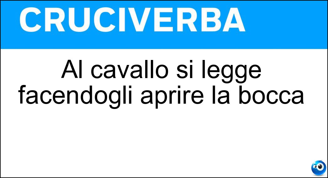 Al cavallo si legge facendogli aprire la bocca