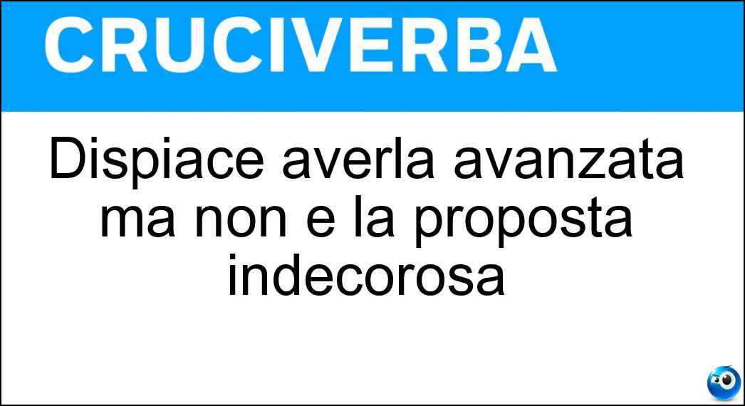 Dispiace averla avanzata ma non è la proposta indecorosa Soluzione Dispiace averla avanzata ma non è la proposta indecorosa - Età