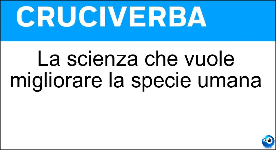 La scienza che vuole migliorare la specie umana La scienza che vuole migliorare la specie umana