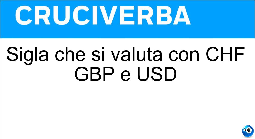 Sigla che si valuta con CHF GBP e USD Soluzione Cruciverba: Sigla che si valuta con CHF GBP e USD - Risposta Eur
