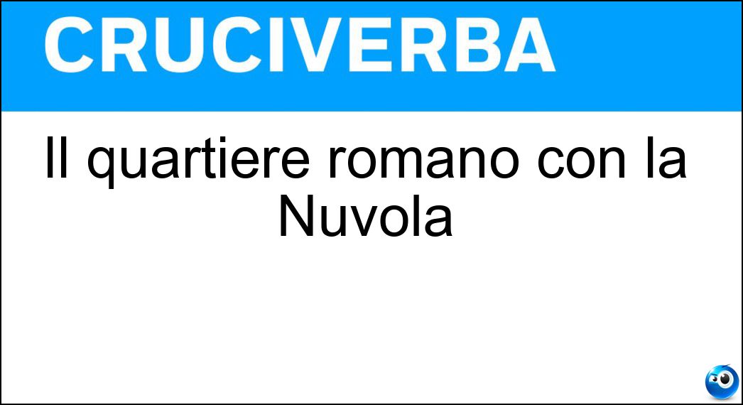 Il quartiere romano con la Nuvola Soluzione Il quartiere romano con la Nuvola - Eur
