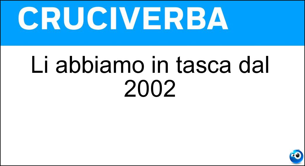 Li abbiamo in tasca dal 2002 Soluzione Li abbiamo in tasca dal 2002 - Euro