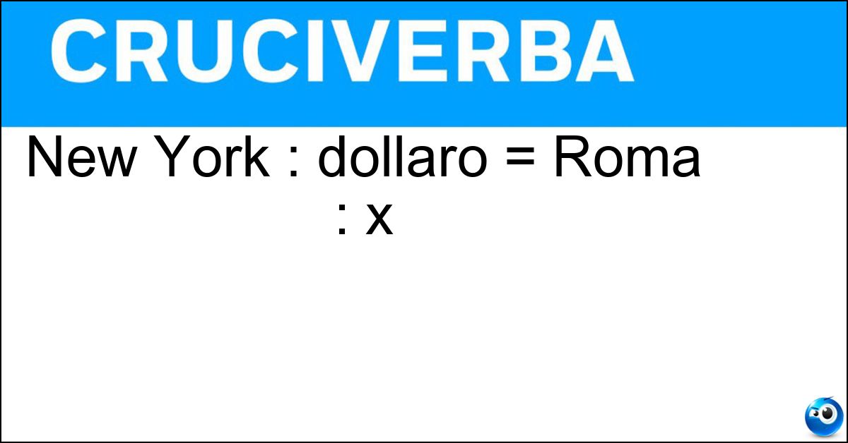 Soluzione New York : dollaro = Roma : x - Euro