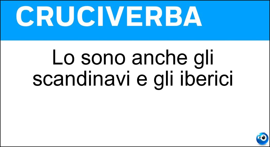 Lo sono anche gli scandinavi e gli iberici