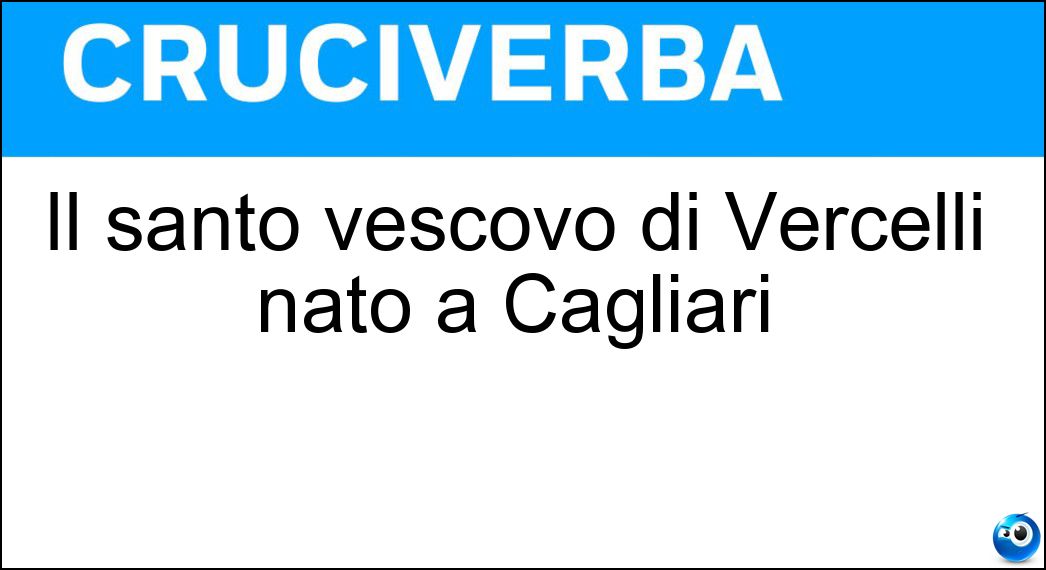 Il santo vescovo di Vercelli nato a Cagliari