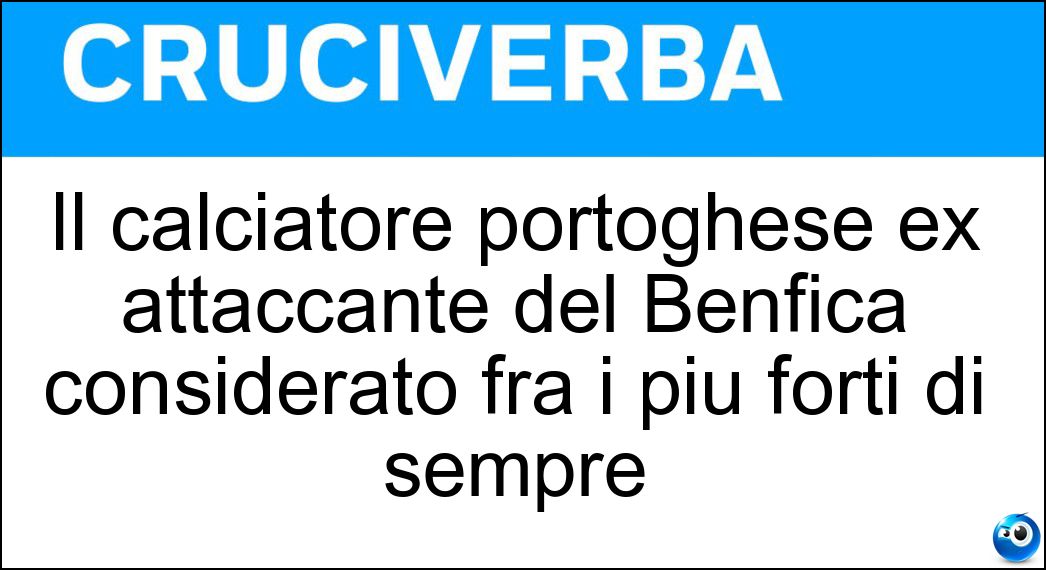 Il calciatore portoghese ex attaccante del Benfica considerato fra i più forti di sempre Soluzione Cruciverba: Il calciatore portoghese ex attaccante del Benfica considerato fra i più forti di sempre - Risposta Eusébio