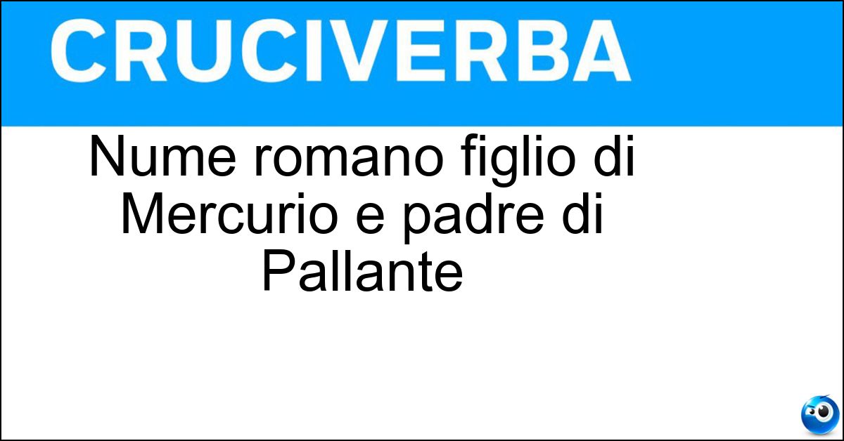Nume romano figlio di Mercurio e padre di Pallante Soluzione Nume romano figlio di Mercurio e padre di Pallante - Evandro