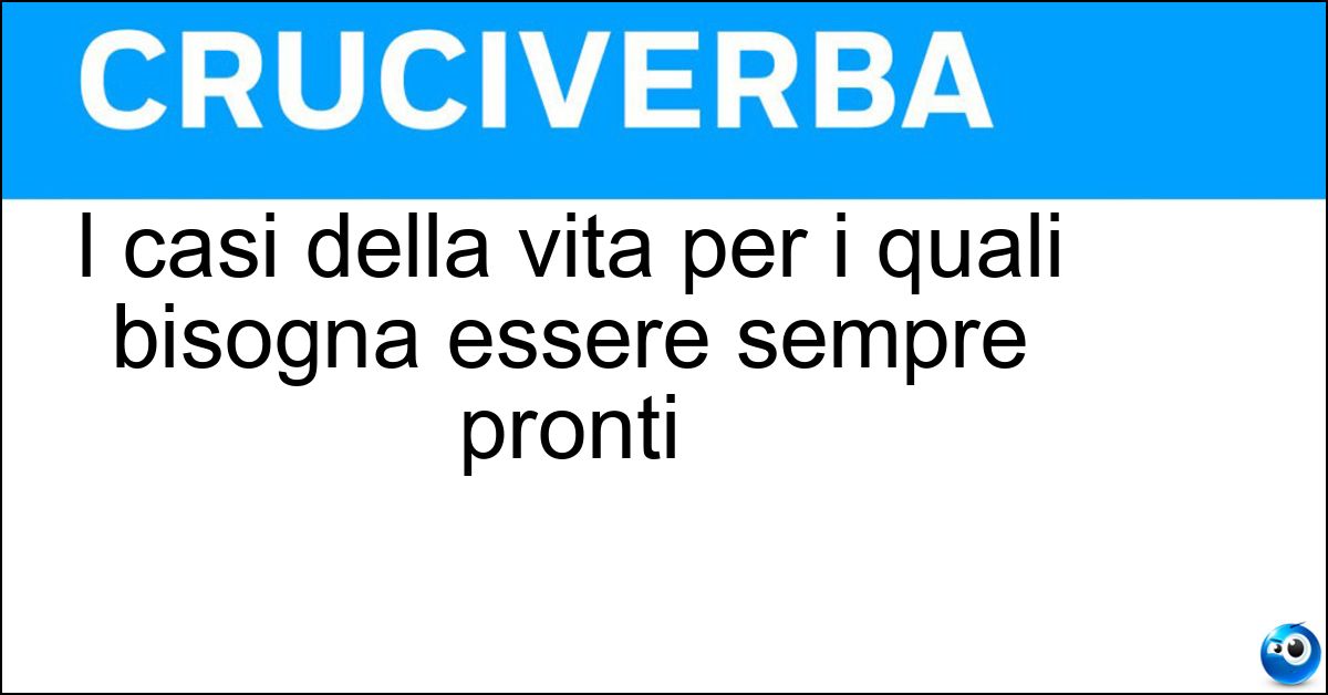 I casi della vita per i quali bisogna essere sempre pronti Soluzione I casi della vita per i quali bisogna essere sempre pronti - Evenienze